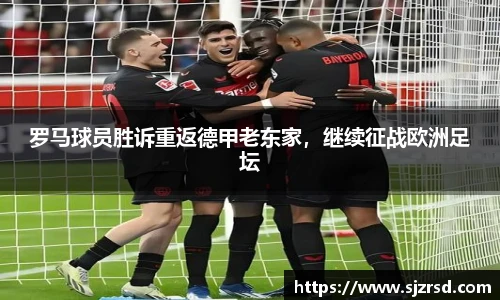 罗马球员胜诉重返德甲老东家，继续征战欧洲足坛