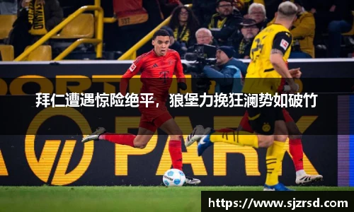 拜仁遭遇惊险绝平，狼堡力挽狂澜势如破竹