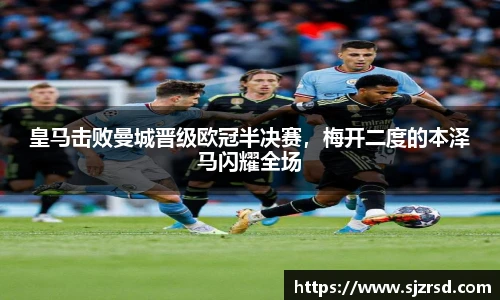 皇马击败曼城晋级欧冠半决赛，梅开二度的本泽马闪耀全场