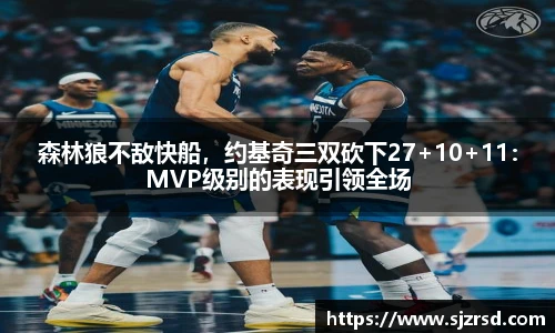 森林狼不敌快船，约基奇三双砍下27+10+11：MVP级别的表现引领全场