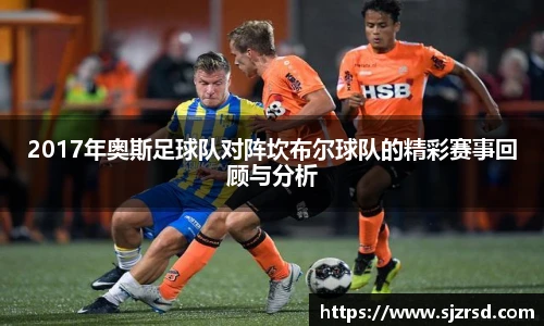 2017年奥斯足球队对阵坎布尔球队的精彩赛事回顾与分析