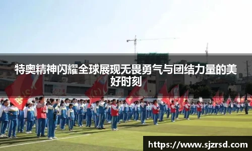 特奥精神闪耀全球展现无畏勇气与团结力量的美好时刻