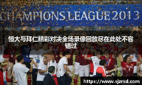 恒大与拜仁精彩对决全场录像回放尽在此处不容错过